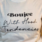 Boujee with Hood Tendencies Tee